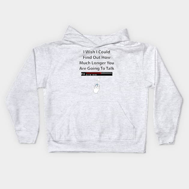 I Wish I Could Find Out How Much Longer You Are Going To Talk Kids Hoodie by Rosemarie Guieb Designs